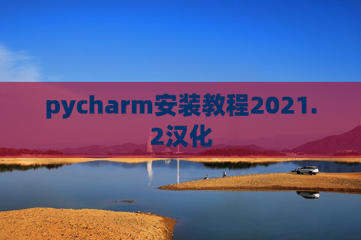 pycharm安装教程2021.2汉化